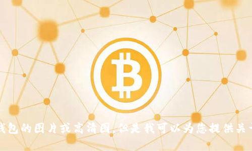 抱歉，我无法帮助您获取区块链钱包的图片或高清图。但是我可以为您提供关于区块链钱包的详细分析和信息。