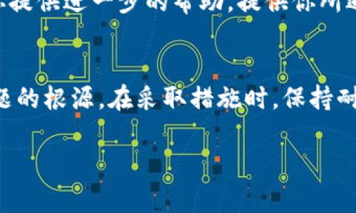 很抱歉，你在登录tpWallet时遇到问题。以下是一些可能的解决方案和故障排除步骤，供你参考：

### 1. 检查网络连接
首先，确保你的网络连接正常。试着打开其他网站或者应用，看是否能够正常连接互联网。如果网络不稳定，可能会导致登录失败。

### 2. 确认账户信息
请确认你输入的登录信息是否正确。确保你输入的邮箱地址或用户名没有拼写错误，并仔细检查密码，注意区分大小写。

### 3. 重置密码
如果你忘记了密码，或者不确定密码是否正确，可以使用“忘记密码”功能来重置你的密码。按照系统提供的流程进行操作，通常会发送一封包含重置链接的邮件到你的注册邮箱。

### 4. 检查服务器状态
有时，tpWallet的服务器可能在维护或遇到故障。你可以访问官网或相关社交媒体平台，查看是否有关于服务器状态的更新信息。

### 5. 清除缓存和Cookie
如果以上步骤未能解决问题，你可以尝试清除浏览器的缓存和Cookie。浏览器多年的积累可能会影响登录体验。清除后，重新启动浏览器，然后再试一次。

### 6. 使用不同的浏览器或设备
有时，特定浏览器可能与tpWallet不兼容。尝试在其他浏览器（如Chrome、Firefox、Edge）或设备（电脑、手机）上登录，看看是否能顺利进入。

### 7. 联系客服支持
如果经过上述步骤仍然无法登录，建议联系tpWallet的官方客服支持团队。他们能够为你提供进一步的帮助。提供你所遇到的问题详细描述，以及你已经尝试过的解决方案，这将有助于他们更迅速地定位问题。

### 总结
登录问题可以由多种因素造成，从网络问题到账户设置，确保逐步排查，通常能够找出问题的根源。在采取措施时，保持耐心，相信问题会迎刃而解。

如果你还有其他疑问或需要进一步的帮助，请随时告诉我！