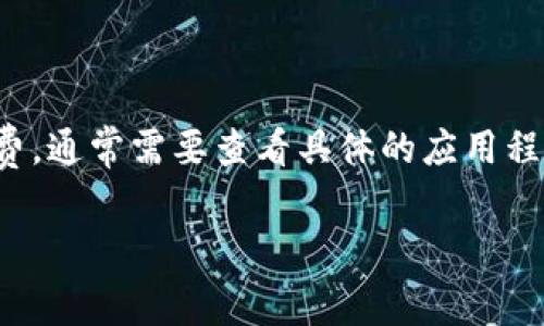 在这里，我无法为您提供关于“tpWallet”的实时信息或者具体运作细节，因为我的知识截止于2023年10月。对于加密钱包的手续费，通常需要查看具体的应用程序或官网信息。一般来说，加密钱包的手续费可能包括交易手续费、提取手续费等，具体数额由多种因素决定，比如网络拥堵情况等。

如果您希望获得有关tpWallet手续费的更详细信息，我建议您访问官方网站或查看相关的用户指南。