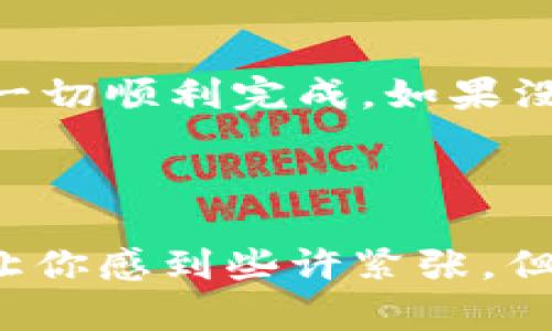 转入USDT到tpWallet的操作流程其实并不复杂，但涉及到一些钱包特有的步骤。为了帮助你更顺利地完成这一过程，下面我将详细介绍从选择合适的交易平台，到转入钱包中的每一步骤。

1. 选择交易平台

首先，你需要选择一个合适的交易平台，这里有一些流行的选择，比如：Binance（币安）、Huobi（火币）和OKEx等。选择时，要考虑以下几个因素：安全性、手续费、用户体验和是否支持法币充值等等...你可以根据自己的需求选择。

2. 注册账户

在选择好交易平台后，接下来你需要注册一个账户。一般来说，注册流程都很简单，只需提供一些基本信息，如邮箱、手机号和设置密码等。但是，要注意的是，有些平台可能需要进行身份验证，让我们来看看这一步骤...是的，忍耐力要强，等待审核可能会花费一点时间。

3. 购买USDT

账户注册完毕后，你可以选择购买USDT。这通常有几种方式，一是使用法币直接交易，二是用其他加密货币交易。若选择法币购买，这里需要注意的是，平台可能会要求你绑定银行卡，或使用其他支付方式...

支付方式完成后，确认订单，等待交易完成。在这一步，你应该确保你已购买的USDT数量正确。此时，可以看到资金已经在你的交易平台账户中...

4. 获取tpWallet地址

接下来，我们要进行的就是将这些USDT转入到你的tpWallet中。在这之前，首先你要确保你已经下载并安装tpWallet，完成注册和身份验证后，你可以找到自己的钱包地址。在tpWallet中，选择USDT，点击“接收”按钮，就能看到一串以“0x”开头的钱包地址。这就是你需要转入USDT的地址...

5. 转账USDT

现在一切准备就绪，回到你所选择的交易平台，找到“提现”或“转账”选项。在这一步，输入你的tpWallet地址，以及你想要转账的USDT数量。再一次检查一下地址是否正确，确保它没有错误...这是非常关键的一步，一旦转出，将无法找回！

确认信息无误后，点击“确认转账”，可能需要进行一些安全验证，例如发送短信验证码等。这时，你应该耐心等待，通常转账的时间取决于区块链网络的拥堵程度，但大多数情况下，USDT的转账在几分钟内就能到账。

6. 在tpWallet中确认到账

最后一步，回到你的tpWallet查看USDT是否到账。你可以在“资产”部分查看余额。如果看到你购买的USDT显示在钱包中...太好了，这说明一切顺利完成。如果没有到账，可以稍等片刻，若时间过长也可以尝试查看交易记录以确认转账是否成功。

总结

总体来说，将USDT转入tpWallet的步骤简单而直接，关键在于选择合适的平台、确保信息无误以及耐心等待区块链确认。这一过程可能会让你感到些许紧张，但只要一步一步来，最终你会成功的！在这个快速发展的区块链世界中，学会如何管理和转移资产是至关重要的一部分，祝你好运，玩得开心！