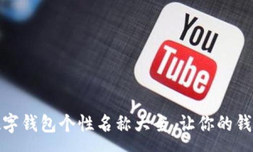 :
创意无限:数字钱包个性名称大全,让你的钱包更有魅力!