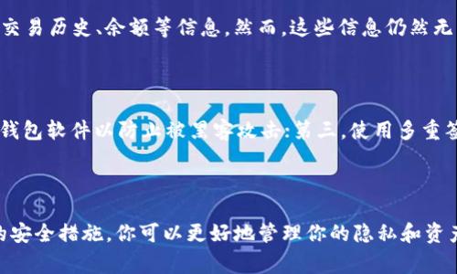 tpWallet 是一种区块链钱包，主要用于管理加密货币资产。对于你的问题，它是否可以查到真实姓名，答案是：通常情况下，tpWallet 及其它加密货币钱包是设计为保护用户隐私的。大多数区块链技术的核心理念就是去中心化和匿名性，因此钱包中的用户真实姓名通常不会被直接关联。

什么是 tpWallet？

tpWallet 是一种便捷的加密货币钱包，支持多种主流币种的存储与交易。它不仅允许用户收发加密货币，还能够进行资产管理，用户可以随时查看自己的余额、交易历史和其他相关信息。随着数字货币的普及，越来越多的人开始使用 tpWallet 来管理他们的加密资产。

隐私保护与个人信息

在加密货币交易时，隐私保护是一个非常重要的主题。许多用户关心自己的真实姓名或其他个人信息是否会被泄露。一般来说，tpWallet 不会要求用户提供真实姓名或地址等敏感信息。这是因为大多数钱包采用“匿名”或“伪匿名”的方式，用户的交易只能通过公钥（地址）进行追踪，而与用户的真实身份并无直接联系。

区块链的透明性

尽管多数加密货币钱包是匿名的，但区块链本身是高度透明的。所有交易记录都可以通过区块链浏览器访问，任何人都可以查看某个地址的交易历史、余额等信息。然而，这些信息仍然无法直接关联到某个用户的真实身份。这个特性使得区块链在保障用户隐私的同时，也为反洗钱和欺诈活动的监控提供了便利。

如何提高安全性和隐私

如果你使用 tpWallet 或其他加密货币钱包，维护个人隐私可以采取以下几种方法：第一，避免在公共网络环境下进行交易；第二，定期更新钱包软件以防止被黑客攻击；第三，使用多重签名功能，以增加交易的安全性；第四，考虑使用匿名币种进行交易，这些币种在设计上就注重隐私保护。

总结

总的来说，tpWallet 作为一个区块链钱包，是为了保护用户隐私的，不会存储用户的真实姓名。虽然区块链技术本身是透明的，但通过适当的安全措施，你可以更好地管理你的隐私和资产。随着数字货币的不断发展，了解如何保护自己的信息变得愈发重要。希望这篇文章能帮助你更好地理解 tpWallet 和隐私保护的重要性。