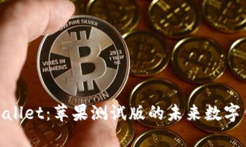 探秘tpWallet：苹果测试版的未来数字钱包革命