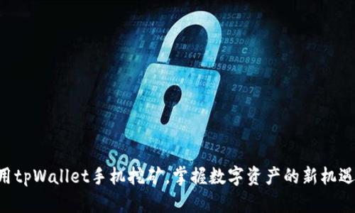 用tpWallet手机挖矿，掌握数字资产的新机遇！