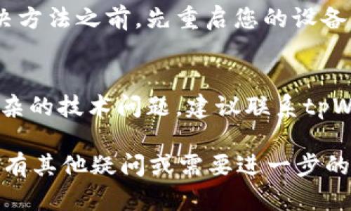 看起来您遇到了tpWallet链接失败的问题。可以尝试以下几种解决方案来排查和解决这个问题：

1. **检查网络连接**：
   确保您的设备连接到互联网。您可以试着打开其他网站或应用，看看是否能够正常工作。如果其他应用也无法连接，可能是您的网络出现了问题。

2. **更新应用**：
   检查是否有tpWallet的更新版本。有时，软件的旧版本可能会出现兼容性问题。进入应用商店，查看是否有可用的更新。

3. **清除缓存和数据**：
   有时，应用的缓存数据可能导致连接问题。您可以尝试进入设备的设置，找到tpWallet应用，清除其缓存和数据，然后重新启动应用。

4. **检查服务器状态**：
   访问tpWallet的官方网站或社交媒体渠道，查看是否有服务器维护的通知。有时由于服务器问题，应用会无法连接。

5. **重启设备**：
   简单的重启有时能够解决许多技术问题。在尝试其他解决方法之前，先重启您的设备，看看问题是否得到解决。

6. **联系客服支持**：
   如果您尝试了以上步骤，问题依旧存在，那么可能是更复杂的技术问题。建议联系tpWallet的客服团队，向他们描述您的问题，以获得专业的帮助。

这些方法可以帮助您解决tpWallet链接失败的问题。如果仍有其他疑问或需要进一步的帮助，请告诉我！