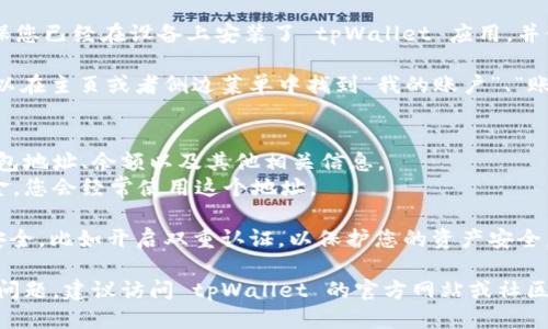 要查看 tpWallet 账号，您可以按照以下步骤进行：

1. **打开 tpWallet 应用程序**：确保您已经在设备上安装了 tpWallet 应用，并使用您的账户登录。

2. **找到个人账户信息**：通常，您可以在主页或者侧边菜单中找到“我的账户”、“账户设置”或“个人中心”等选项。

3. **查看账户地址**：
   - 在账户信息中，您能找到您的钱包地址、余额以及其他相关信息。
   - 如果您需要进行转账或接收资金，您会经常使用这个地址。

4. **安全设置**：确保您的账户设置安全，比如开启双重认证，以保护您的资产安全。

如果您在使用 tpWallet 时遇到任何问题，建议访问 tpWallet 的官方网站或社区支持渠道以获取进一步的帮助和指导。