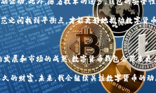 数字货币钱包是啥

数字货币钱包是存储和管理数字货币（如比特币、以太坊等）的工具。它的功能就像传统的钱包，可以用来接收、存储和发送数字货币。不过，与实物钱包不同，数字货币钱包主要是基于软件或硬件形式存在的，安全性和便捷性也是其设计的重要考量。 

数字货币钱包的类型

数字货币钱包可以分为几种主要类型：
ul
    listrong软件钱包/strong：这类钱包是最常见的，通过手机、电脑等设备上的应用程序来管理数字资产。软件钱包可以是热钱包（连接互联网，方便交易）或冷钱包（不连接互联网，更安全）;/li
    listrong硬件钱包/strong：它是一种专用设备，用于存储数字货币的私钥，提供更高级的安全性。由于硬件钱包不直接连接到互联网，因此黑客攻击的风险相对较小;/li
    listrong纸钱包/strong：这是一种较为原始的数字货币存储方式，将私钥和公钥打印在纸上，由于不联网，这种方式是最安全的，但如果纸张损坏，丢失或被盗，则资产也会面临风险。/li
/ul

为什么需要数字货币钱包

随着数字货币的流行，越来越多的人开始接触并参与到数字货币的投资和使用中。而拥有一个安全可靠的数字货币钱包便显得尤为重要。以下是几个主要原因：
ul
    listrong安全存储/strong：数字货币的存储风险相对较高，使用钱包可以保障资金的安全，特别是冷钱包提供的离线储存方式;/li
    listrong方便交易/strong：有了数字钱包，可以随时随地进行数字货币交易，极大地方便了用户的日常使用;/li
    listrong管理资产/strong：一个好的钱包可以帮助用户方便地管理不同种类的数字资产，实时查看余额和交易记录;/li
    listrong保障隐私/strong：相较于传统银行账户，数字货币的钱包提供了更高的隐私保护，使用户信息更加安全。/li
/ul

如何选择合适的数字货币钱包

在选择数字货币钱包时，有几个因素需要考虑：
ul
    listrong安全性/strong：安全性是选择钱包的首要因素。硬件钱包和冷钱包在安全性上具有明显的优势;/li
    listrong易用性/strong：钱包的操作界面应简单易懂，新手用户尤其需要考虑这一点;/li
    listrong支持的币种/strong：不同的钱包支持不同的数字资产，因此要检查钱包支持哪些币种;/li
    listrong费用/strong：一些钱包会收取交易费用或服务费用，了解这些费用结构，可以帮助你作出明智的选择;/li
    listrong用户评价/strong：在选择之前查看一些用户的评价，了解使用体验，能够避免选择不合适的钱包。/li
/ul

我与数字货币钱包的故事

回想起我第一次接触数字货币钱包，那是几年前的事情。当时，我对数字货币感到既好奇又惶恐。记得我当时是通过朋友的引荐了解到比特币的，朋友给我展示了如何在手机上下载一个软件钱包。我在观看了他几次交易之后，心中燃起了对数字货币交易的强烈兴趣。于是，我勇敢地在应用商店里搜索并下载了一个钱包，这也是我接触块链和数字货币的开始。

初次使用钱包时，我内心充满了忐忑。虽然软件显示很直观，但对我这种刚刚入门的菜鸟来说，每一步都是一种挑战。我曾经一度担心如果我忘记了密码，或者不小心把私钥丢失，那么之前的每一分投资岂不是打了水漂？这些念头宛如潮水般涌来，令我夜不能寐。我想到了小时候妈妈教我如何使用传统钱包的场景，那时候我只需记住一两个简单的密码以及随身携带一张银行卡就好。可现在，虽然数字钱包带来了便利，却也赋予了我更大的责任。

数字货币钱包的未来展望

随着科技的进步和数字货币市场的发展，数字货币钱包的未来前景依然广阔。例如，越来越多的钱包开始集成了去中心化金融（DeFi）功能，使得用户不仅可以存储和交易资产，还能参与借贷、投资等金融活动。此外，随着技术的进步，钱包的安全性也在不断提升，如生物识别技术的引入使得用户管理资金时更加安全便捷。

当然，我们也不能忽视数字货币的监管问题。随着市场的逐渐成熟，政府和相关机构对数字资产的监管也在不断加强，可能会影响数字货币钱包的业务模式和用户使用习惯。未来，我们需要在成长与规范之间找到平衡点，才能更好地推动数字货币的发展。

总结

在数字货币逐渐走入大众生活的今天，数字货币钱包的重要性愈加凸显。作为一个用户，选择合适的钱包可以帮助我们安全、便捷地管理我们的数字资产。虽然未来充满不确定性，但我相信，随着技术的发展和市场的成熟，数字货币钱包会带来更多机遇与可能。

我希望通过我的经历，能让更多有兴趣进入数字货币领域的人们更好地理解数字货币钱包的重要性以及如何选择最适合自己的钱包。无论整个市场如何波动，对我来说，保持学习和探索的心态是最长久的财富。未来，我会继续关注数字货币的动态，蓄积更多的知识，这样才能在适当的时候做出更明智的投资决策。