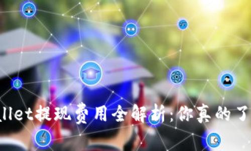“tpWallet提现费用全解析：你真的了解吗？”