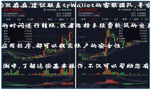 为了帮助您理解如何将tpWallet中的资金转出，我会围绕这个话题提供详细的信息。请注意，具体的转账步骤可能会因实际的应用版本和地区而有所不同。以下是该主题的一些基本知识和步骤：

tpWallet概述
tpWallet是一款流行的数字钱包应用，专为存储和管理加密货币而设计。它为用户提供方便的资金管理、转账服务以及安全的存储解决方案。在这个数字货币日益广泛应用的今天，了解如何使用tpWallet进行资金转出显得尤为重要。

转出资金的必要性
首先，我们需要明确为什么会有资金转出的需求。无论是为了进行商品购买、服务支付，还是为了进行投资，甚至是为了将资金转移到其他钱包或交易所，了解如何有效、安全地将资金转出是每位tpWallet用户的重要技能。

准备工作：确认账户安全
在进行任何转账操作之前，确保您的tpWallet账户是安全的。这包括：
ul
    li确保您的登录凭证（如用户名、密码）是保密的，避免在公共场合使用。/li
    li启用双重认证，以增加账户的安全性。/li
    li查看交易记录，确保没有异常活动。/li
/ul

步骤一：打开tpWallet应用
首先，您需要打开tpWallet应用，并登录到您的账户。这一步是最基础的，也是确保您能接下来的操作的前提。

步骤二：选择“转账”或“提取”功能
登录成功后，在主界面找到“转账”或“提取”选项。这个选项通常会显示在明显的地方，确保您可以快速找到。

步骤三：输入转账信息
在转账界面，您需要输入接收方的地址或相关信息。这可能是另一个钱包的地址、您自己的银行账户信息，或是某个交易所的提取地址。务必仔细核对您输入的信息，以免出现错误，导致资金丢失。

步骤四：确认转账金额
接下来，您需要输入想要转出的金额。在这里，建议您先确认钱包中的余额，确保转账的金额不超过您现有的余额。这个步骤至关重要，因为一旦确认转账，交易将会立即处理。

步骤五：手续费问题
在您确认金额后，还需要注意相关的转账手续费。不同的加密货币和转账方式，手续费可能有所不同。在进行交易之前，了解所需的手续费，可以避免后续的不必要困扰。

步骤六：确认并完成交易
在输入了所有需要的信息，并且核实无误后，您可以点击“确认”或“提交”按钮。在这一步，tpWallet会要求您进行一些安全验证，例如短信验证或指纹识别，确保转账的安全性。

步骤七：查看交易状态
交易完成后，系统会显示交易状态。您可以在交易记录中查看到刚刚完成的转账，跟踪其确认状态。如果出现延迟，这可能是因为网络拥堵，这种情况非常普遍，您需要耐心等待。

常见问题解答
在实际操作中，用户们可能会遇到一些常见的问题，下面我们来解答这些问题：

h4转账失败怎么办？/h4
如果转账失败，请检查您输入的接收地址是否正确，并确认您的账户余额是否足够。如果问题仍然存在，建议联系tpWallet的客服团队，寻求解决方案。

h4手续费过高怎么办？/h4
手续费通常取决于网络的拥堵程度。如果您遇到手续费过高的情况，可以选择在网络较为畅通的时间进行转账，或者选择手续费较低的交易方式。

h4我的资金安全吗？/h4
tpWallet提供了多种安全措施，确保用户的资金安全。开启双重认证、定期修改密码、及时更新应用程序，都可以提高账户的安全性。

总结：安全、快捷地转出资金
通过以上步骤，相信您已经了解了如何将tpWallet中的资金安全地转出。在当前数字货币的浪潮中，了解这些基本操作，不仅可以帮助您有效管理自己的财富，同时也能够让您的投资更加得心应手。记住，安全永远是第一位的。...

希望这些信息能帮助您更好地使用tpWallet。如有更多问题，请随时咨询！