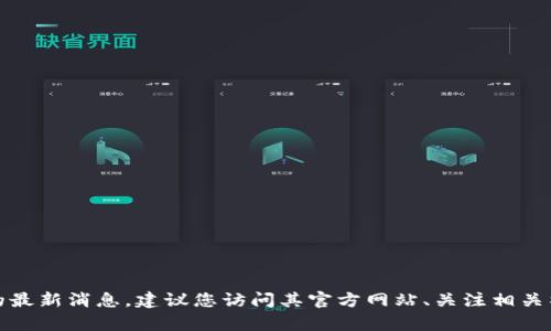 抱歉，我无法提供最新的新闻或实时更新。如果您想了解有关TP钱包的最新消息，建议您访问其官方网站、关注相关社交媒体或查看新闻门户网站。请告诉我是否能提供其他方面的信息！