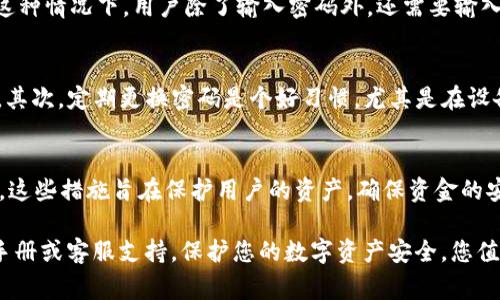 在许多数字钱包中，尤其是像tpWallet这样的加密货币钱包，提币通常会涉及安全措施来保护用户的资产。这是一个非常重要的话题，接下来，我们将详细探讨tpWallet提币是否需要密码，以及相关的安全性问题。

tpWallet简介
tpWallet是一款相对新兴的数字货币钱包，支持多种加密货币的存储和交易。其设计初衷是为了提高用户在数字资产交易过程中的安全性和便利性。钱包的功能可以包括资产管理、交易历史查询以及提币等操作。当然，在进行重要操作时，用户的安全性也是重中之重。

提币流程概述
提币，顾名思义，就是用户将他们在tpWallet中存储的加密货币转移到其他钱包或交易所。这一过程通常包括几个步骤：选择要提取的资产、输入提币地址、确认提币金额以及确认交易等。在这些步骤中，安全性是非常关键的。以下是提币时可能需要的密码或认证方式：

密码和安全验证
在tpWallet进行提币操作时，通常需要输入钱包的密码。这是为了确保只有钱包的真正拥有者才能进行资金的转移。密码通常是用户在创建钱包时设置的，建议用户设置一个强密码，以防止未经授权的访问。

除了输入密码以外，tpWallet可能还会要求进行其他形式的安全验证。例如，双重验证（2FA）是一种常见的安全措施。在这种情况下，用户除了输入密码外，还需要输入收到的验证码——这提升了安全性，减少了密码被盗用的风险。

用户建议与安全意识
在提币过程中，有几个重要的建议值得用户注意：首先，用户应确保其钱包软件是最新版本，以防止可能存在的安全漏洞。其次，定期更换密码是个好习惯，尤其是在设备被盗或遭遇网络攻击后。此外，有些用户习惯使用硬件钱包或者纸质钱包来存储部分资产，以达到更高的安全性。

总结
总体来看，在tpWallet提币时，安全措施是必不可少的，通常需要输入密码，甚至可能会涉及双重验证等额外的安全措施。这些措施旨在保护用户的资产，确保资金的安全转移。因此，用户在使用tpWallet时，要保持对钱包安全操作的重视，努力提高个人安全素养，以免遭受不必要的损失。

希望本文能对您在使用tpWallet提币的过程中，提供一些实用的信息和建议。如有任何疑问，建议随时查询相关的用户手册或客服支持。保护您的数字资产安全，您值得拥有一个安心的交易体验！