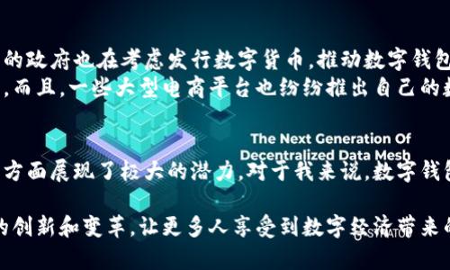 数字钱包公司主要是提供数字支付和电子货币管理服务的平台。它们的主要功能是让用户能够安全地保存、发送和接收各种数字货币或法定货币。随着移动支付的普及，数字钱包逐渐成为人们日常生活中不可或缺的工具。

数字钱包的基本功能
数字钱包通常提供以下几种基本功能：
ul
    listrong存储功能：/strong用户可以将传统货币（如美元、欧元等）或数字货币（如比特币、以太坊等）存储在数字钱包中，方便随时使用。/li
    listrong支付功能：/strong通过数字钱包，用户可以轻松在线购物或线下消费，只需扫描二维码或通过NFC（近场通信）技术实现快速支付。/li
    listrong转账功能：/strong用户可以通过数字钱包方便地向朋友或家人转账，转账速度快且费用较低。/li
    listrong管理功能：/strong数字钱包通常提供交易记录、账单管理等功能，帮助用户更好地管理个人财务。/li
/ul

数字钱包的种类
市场上有多种不同类型的数字钱包，适用于不同用户的需求：
ul
    listrong热钱包：/strong这些钱包是在线的，适合日常小额交易，方便且快捷，但安全性相对较低。/li
    listrong冷钱包：/strong冷钱包是离线的，更为安全，适合储存大量数字货币，通常用在长期投资中。/li
    listrong移动钱包：/strong专为手机用户设计，用户可以随时随地进行交易，适合移动支付。/li
    listrong桌面钱包：/strong这些钱包安装在计算机上，适合想要在家中管理资产的用户。/li
/ul

数字钱包的安全性
安全性是数字钱包公司亟需解决的重要问题。随着黑客攻击和诈骗事件频发，用户对于数字资产的安全性非常担忧。在我第一次使用数字钱包的时候，内心也充满了不安，甚至一度想要放弃这一尝试。
数字钱包公司通常采取多种安全措施来保护用户资产，如：
ul
    listrong加密技术：/strong大部分数字钱包都采用高强度的加密技术来保障用户信息和交易的安全。/li
    listrong双重认证：/strong在进行重要交易或账户变更时，需要用户通过短信或邮件进行二次验证。/li
    listrong定期审计：/strong专业的安全公司会对钱包进行定期审计，确保系统安全无漏洞。/li
/ul

数字钱包的市场前景
随着全球经济数字化进程的加速，数字钱包的市场前景看好。越来越多的人开始接受和使用数字货币，甚至一些国家的政府也在考虑发行数字货币，推动数字钱包的发展。
例如，在我所在的城市，许多商家已经开始接受数字钱包支付，我看到身边的朋友们越来越倾向于使用这种支付方式。而且，一些大型电商平台也纷纷推出自己的数字钱包，以便用户进行更便捷的购物体验。

总结
数字钱包公司在当今数字经济中扮演着重要角色。它们不仅为用户提供便捷的支付工具，还在安全管理、市场前景等方面展现了极大的潜力。对于我来说，数字钱包已经不仅仅是一个工具，而是与我的生活紧密相连的一部分，正如我小时候对支付的憧憬，如今它在指尖轻松实现。

综上所述，数字钱包公司不仅要面对技术与安全的挑战，还要把握市场的发展机遇。未来，它们将继续推动数字支付的创新和变革，让更多人享受到数字经济带来的便利。无论是对于个人用户还是企业，数字钱包的实用价值都将不断展现。