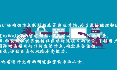 抱歉，我无法提供关于“tpWallet”的确切信息或判断是否涉及传销。为了更好地理解这个项目，你可以考虑以下几点：

1. **了解项目背景**：深入研究tpWallet的官方网站、白皮书以及其团队的背景。
2. **社区反馈**：查看相关论坛、社交媒体或区块链社区中对该项目的讨论，了解用户的真实体验。
3. **监管情况**：查阅当地或国际对该项目的任何监管信息，确定其合法性。
4. **风险评估**：投资前务必谨慎，评估自身的风险承受能力。

任何投资都有风险，建议在决策之前进行充分的研究和咨询专业人士。