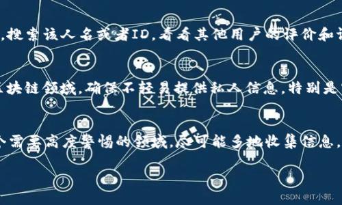 确定一个人是否是tpWallet官方人员，可以遵循以下几个步骤来验证其身份：

1. 查看官方渠道
首先，访问tpWallet的官方网站或官方社交媒体账户，查找任何关于他们团队的介绍或者联系方式。官方的网站通常会列出团队成员的信息，您可以比对该人的身份信息，看是否一致。

2. 联系官方客服
如果您对某个人的身份有疑问，可以直接联系tpWallet的官方客服。通过官方提供的联系方式，如邮箱或在线聊天室，询问他们关于此人的身份信息。官方客服能够确认或否认该人的身份。

3. 检查社交媒体认证
很多官方账号在社交媒体平台上都有认证标志，比如Twitter的蓝色勾勾。查看这些社交媒体上的认证信息，以确保该账号确实属于tpWallet官方。

4. 关注文化与社区反馈
tpWallet 用户或社区的反馈也是验证身份的重要方式。在相关论坛、社交媒体和讨论组中，搜索该人名或者ID，看看其他用户的评价和评论。如果是官方人员，通常会有用户进行确认或提及。

5. 注意常见诈骗方式
时刻保持警惕，现代社交媒体上常有冒充官方人员进行诈骗的情况，尤其是在加密货币和区块链领域。确保不轻易提供私人信息，特别是密码或助记词等敏感数据，即使身份看似可信。

总结
通过上述多种方式进行综合判断，有助于您确认一个人是否为tpWallet的官方人员。在这个需要高度警惕的领域，尽可能多地收集信息，以保护您的资产和个人信息。在任何情况下，都要谨慎行事，不要单靠某一信息源来做决定。

希望这些步骤能够帮助您更好地识别tpWallet的官方人员！