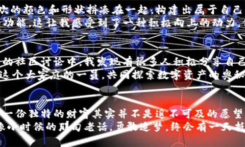 内容  
加密数字火币钱包：掌握数字资产安全与交易利器  

火币, 加密钱包, 数字资产/guanjianci  

引言：为何你需要一个加密数字火币钱包  
在如今这个数字化飞速发展的时代，越来越多的人开始关注和投资数字资产，比如比特币、以太坊等。然而，随着这一趋势的上升，数字资产的安全性也逐渐成为了一个重要话题。我小时候常常幻想自己会变成一位成功的投资者，拥有无限的财富。如今，数字资产不仅是财务自由的象征，更是现代科技的产物，而火币钱包正是我迈向这一目标的工具之一。  

火币钱包的背景与基础知识  
火币钱包是由火币网推出的一款加密数字资产钱包，专门用于存储和管理各种类型的数字货币。作为全球领先的数字资产交易平台之一，火币一直以来都致力于为用户提供安全、便捷的交易体验。火币钱包支持多种主流数字货币，无论是存储、发送还是接收，用户都能轻松应对。  

与传统的钱包不同，加密数字火币钱包可以看作是一个虚拟的金库，使用加密技术保护用户的财富。想象一下，小时候我从未想过将来会拥有一个这样的“金库”，它不再是由金属或者纸张构成，而是由一串串复杂的密码保护着。  

加密安全性：保护你的资产  
谈到数字资产，安全性无疑是最为重要的一个因素。火币钱包采用多层加密技术，确保用户资产不受到黑客攻击或盗窃。在我个人的经历中，我曾经听说过不少关于人们因安全漏洞而失去大量资产的故事，这让我对数字钱包的安全性格外重视。  
火币钱包不仅提供了私钥保护机制，还具备双重身份验证功能。这些安全措施让我在使用火币钱包进行交易时，心中更加踏实。对于初入数字资产投资的我来说，这种安心感，就像小时候父母为我保管零花钱时的感觉，温暖且安全。  

如何使用火币钱包：简单易懂的步骤  
很多人对使用数字钱包可能觉得陌生，其实操作并没有想象中复杂。首先，你需要下载火币钱包的官方应用程序，这一点十分重要，因为非官方版本可能存在安全隐患。  
下载安装后，打开应用程序，会引导你完成一个简单的注册过程。像往常一样设置好密码后，你会获得一个唯一的私钥，这是你数字资产的“通行证”。记住，这个私钥一定要妥善保管，就像小时候我妥善保管着我的第一枚硬币一样珍惜。  
完成注册后，你就可以开始体验火币钱包的各种功能了。无论是添加数字货币、进行交易，还是查看资产情况，整个过程都十分顺畅。尤其是在重视用户体验的今天，火币钱包显然做到了这一点，让每一位用户都能够轻松上手。  

多种功能的实用性：不仅仅是存储  
火币钱包的功能远不止于简单的存储，它还提供了多种实用功能，帮助用户更好地管理和增值自己的数字资产。例如，用户可以利用链上交易数据查看自己资产的实时情况，像是实时的股票行情那样透明。记得我小学的时候，看到父母为了股票的涨跌而紧张不已，而如今，通过火币钱包，我却可以轻松掌握我的投资状态。  
另外，火币钱包还支持数字资产的快速兑换和交易功能。这意味着用户可以在不同的数字货币之间迅速转换，无需经历繁琐的操作和高昂的手续费。在这个瞬息万变的市场中，快速反应显得尤为重要，这也让我更加珍惜这个平台带来的便利。  

个性化投资与未来展望  
每个人的投资理念和风险承受能力都是不同的，而火币钱包允许用户根据自己的需求选择不同的投资组合。正如我小时候在玩积木时，总是乐于将自己喜欢的颜色和形状拼凑在一起，构建出属于自己的独特世界。如今，在火币钱包中，我也能选择不同的数字资产，打造出一个自我个性化的投资组合。  
展望未来，数字资产市场还有无限的可能性。随着更多区块链技术的应用，未来的火币钱包可能会进一步升级，融入更多智能合约和去中心化金融（DeFi）的功能。这让我感受到了一种积极向上的动力，仿佛小时候我在每次尝试新玩具时的欢快与期待。  

用户体验反馈：来自社区的声音  
在使用火币钱包的过程中，我也常常会关注社区用户的反馈。正如我在童年时常常与小伙伴们分享玩具的乐趣，今天我也愿意倾听其他用户的声音。在火币的社区讨论中，我发现有很多人积极分享自己的使用体验，这其中既有对火币钱包的赞誉，也有一些建设性的意见。  
通过这样的互动，我感受到了一种归属感。正如我小时候参加校队，无论胜利还是失利，大家都会一起分享和成长。在火币的社区中，每一个用户都可以成为这个大家庭的一员，共同探索数字资产的奥秘。  

结语：数字时代的财富之旅  
通过火币钱包，我不仅能够更好地管理和增值我的数字资产，也能够参与到这个充满活力的数字金融世界中。回首自己小时候的梦想，能够在这个时代拥有一份独特的财富其实并不是遥不可及的愿望。  
未来，我相信随着科技的进步和个人对数字资产认知的提升，火币钱包将帮助更多人实现财务自由。而我个人的财富之旅，也将在这段旅程中继续前行。就像小时候的那句老话，勇敢追梦，终会有一天抵达彼岸。