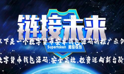 以下是一个数字货币安卓钱包源码的推广示例：

数字货币钱包源码：安全高效，投资迈向新台阶