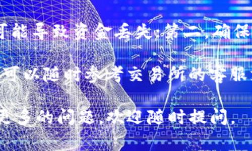 在这里为您准备了一份关于如何将TP Wallet中的加密货币转移到OKEx交易所的详细指南。这份指南会为您提供必要的步骤和注意事项，帮助您顺利完成转账操作。

步骤一：登录您的TP Wallet

首先，您需要打开TP Wallet应用，确保您已经创建账户并安全登录。如果您还没有安装TP Wallet，您可以在应用商店中下载并安装。

步骤二：选择要转移的加密货币

在TP Wallet中，找到您希望转移到OKEx的加密货币。无论是比特币（BTC）、以太坊（ETH）还是其他各种代币，确保您选择了正确的加密资产。

步骤三：获取OKEx的充值地址

在进行转账之前，您需要在OKEx交易所获取相应加密货币的充值地址。登录到您的OKEx账户，导航到【资产】页面，找到您想要充值的加密货币，并点击【充值】。系统会生成一个唯一的充值地址。

步骤四：进入TP Wallet进行转账

返回TP Wallet，选择刚才确定的加密货币，点击【发送】或【转账】按钮。在这个界面，您需要粘贴从OKEx获取的充值地址。请务必仔细核对地址，以避免转账错误。

步骤五：输入转账金额

接下来，您需要输入您想要转账的金额。确保您在进行转账之前留意一下TP Wallet及网络的交易手续费，以及您是否在TP Wallet中有足够的余额。

步骤六：确认转账信息

确认所有信息无误后，点击【确认】或【发送】。您的TP Wallet将开始执行转账，这个过程可能需要几分钟到几十分钟，具体取决于网络拥堵情况及所选加密资产的特性。

步骤七：在OKEx确认到账

转账完成后，您可以在OKEx的资产页面查看您的余额。如果您的余额未立即更新，不必担心，稍等片刻，系统会自动确认到账。

注意事项

在转账过程中，有几个关键注意事项需要密切关注：第一，充值地址的准确性至关重要，任何一点错误都可能导致资金丢失；第二，确保您了解相关的交易手续费和处理时间；第三，保持您TP Wallet应用的安全性，定期更新和备份钱包信息。

通过上述步骤，您应该能够顺利地将TP Wallet中的加密货币转移到OKEx。如果在过程中遇到任何问题，可以随时参考交易所的客服支持或社区信息。

希望这份指南对您有所帮助，让您在加密货币的道路上行驶得更加顺畅！如果您需要进一步的信息或有更多的问题，欢迎随时提问。