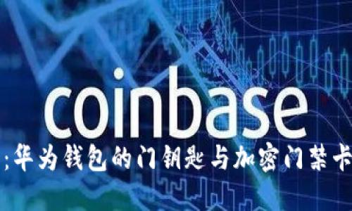 解锁未来：华为钱包的门钥匙与加密门禁卡实用指南