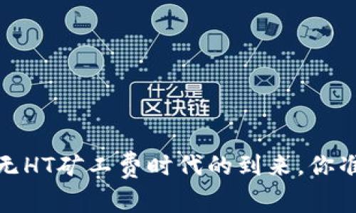 tpWallet：无HT矿工费时代的到来，你准备好了吗？