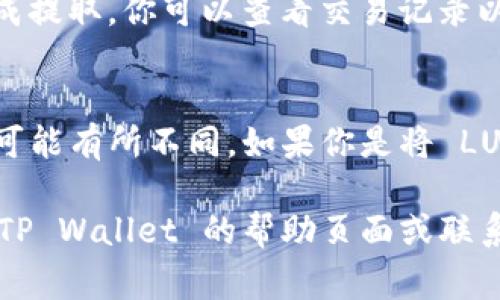 提取 TP Wallet 中的 LUNA 通常涉及几个步骤，下面是一些基本的指南和注意事项，帮助你顺利完成提取过程。

1. 登录 TP Wallet
首先，确保你已经安装并且正确设置了 TP Wallet。打开应用，输入你的密码进行登录。在登录成功后，你将能看到你的钱包余额和资产概览。

2. 检查 LUNA 余额
在主界面上，你应该能看到不同的资产列表，找到 LUNA 并查看你的余额。确认你有足够的 LUNA 进行提取，并确保你了解提取的最低限额和可能的手续费。

3. 选择提取选项
在 LUNA 资产的界面上，通常会有“提取”或“发送”的选项。点击该选项，系统会引导你到接下来的步骤。

4. 输入提取信息
你需要输入接收地址，通常是你其他钱包或交易所的地址。确保这个地址是正确的，因为一旦交易被确认，将无法撤回。此外，一些钱包还可能需要你输入提取的数量和相关的备注信息。

5. 确认提取信息
在提交之前，仔细核对所有信息，包括接收地址、金额和备注。这个步骤是非常关键的，因为一个小错误可能导致资金的丢失。

6. 完成提取
一旦你确认所有信息无误，点击提交或确认。TP Wallet 会处理你的请求，并在几分钟到几小时内完成提取。你可以查看交易记录以确认交易状态。

7. 注意事项
在提取 LUNA 的过程中，务必注意以下几点：首先，确保你的网络连接稳定。其次，了解交易所的操作可能有所不同，如果你是将 LUNA 提取到交易所，务必参考交易所的要求。另外，建议在大额提取前进行小额测试，以确保资金安全。

以上就是在 TP Wallet 中提取 LUNA 的基本步骤。如果你在提取过程中遇到任何问题，可以查看 TP Wallet 的帮助页面或联系它们的客户支持。希望这些信息能帮助你顺利完成提取。