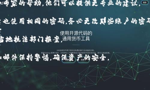 对不起，你的资产被盗让我感到非常遗憾。在这种情况下，你应该立即采取以下步骤来保护自己和可能的资产：

1. **立即更改密码**：如果你的tpWallet账户被盗，第一步是立即更改你的账户密码，确保你的新密码强而复杂。

2. **启用双重身份验证**：如果你的钱包支持双重身份验证（2FA），务必启用此功能，这可增加额外的安全层。

3. **联系tpWallet支持团队**：联系tpWallet的客服或支持团队，报告资产被盗的事件。他们可能会提供进一步的帮助或指导。

4. **寻找专业帮助**：考虑寻求网络安全专家的帮助，他们可以提供更专业的建议。

5. **注意其他账户**：如果你在其它平台也使用相同的密码，务必更改那些账户的密码，防止黑客利用信息。

6. **法律行动**：如果损失严重，考虑向当地执法部门报案。

7. **保持警惕**：今后要对可疑的链接和邮件保持警惕，确保资产的安全。

希望这些步骤能对你有所帮助。