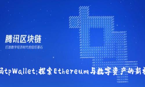 解码tpWallet：探索Ethereum与数字资产的新视界