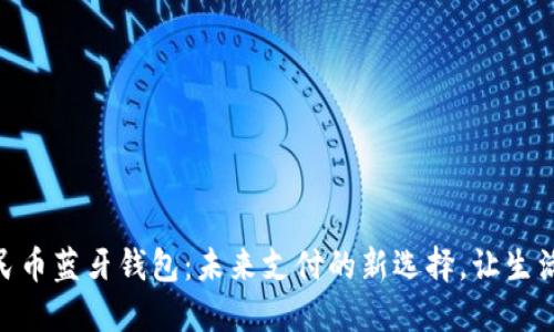 数字人民币蓝牙钱包：未来支付的新选择，让生活更便捷