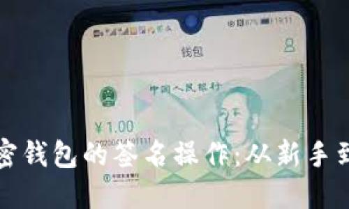 如何顺利完成加密钱包的签名操作：从新手到高手的实用指南