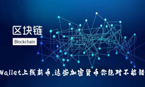 tpWallet上线新币，这些加密货币你绝对不能错过！