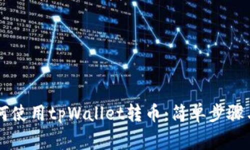 手把手教你如何使用tpWallet转币：简单步骤与常见问题解答