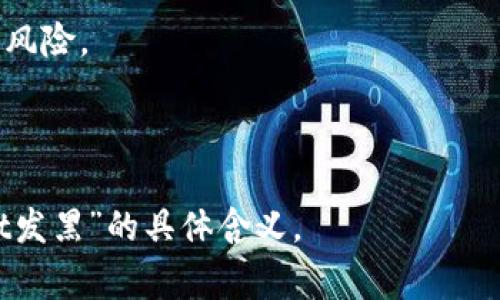 “tpWallet发黑”这个短语可能指的是tpWallet这个数字钱包在某种情况下出现了异常或问题，具体的“发黑”含义可能需要根据上下文来理解。在数字货币和区块链环境中，类似的短语有可能指代以下几种情况：

1. **服务故障**：可能指钱包的服务暂时不可用，用户无法访问其资金或进行交易。

2. **安全问题**：可能暗示钱包存在被攻击或遭遇安全漏洞的风险，用户的资产可能面临风险。

3. **技术问题**：可能表示钱包软件出现bug或技术故障，导致用户无法正常使用。

如果你有更多背景信息或者具体的上下文，欢迎提供，这样我能更好地帮你理解“tpWallet发黑”的具体含义。