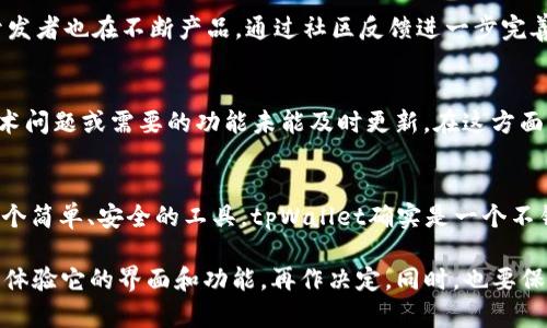 关于tpWallet是否值得购买的问题，实际上要从多个角度来分析。tpWallet作为一个去中心化钱包，它的功能、特点及用户的需求，都是选择的重要因素。下面，我们将逐步探讨以下几个维度：tpWallet的基本介绍、功能特点、安全性分析、市场表现及用户评价。

tpWallet的基本介绍
tpWallet是一个去中心化的数字货币钱包，旨在为用户提供安全、便捷的数字资产管理服务。它支持多种主流数字货币，并且具有与区块链平台的深度集成。这种集成使得用户不仅可以进行基本的资产管理，还可以参与到各类去中心化金融（DeFi）应用中。

功能特点
tpWallet有如下几个显著的功能特点：
ul
    listrong多币种支持：/strongtpWallet支持众多数字货币，包括比特币、以太坊及各类ERC-20代币。这意味着用户可以在一个平台上管理多种资产，无需频繁切换不同的钱包。/li
    listrong用户友好的界面：/strong对于新手而言，用户界面的友好程度至关重要。tpWallet以简约的设计和清晰的操作流程，成功降低了使用门槛。/li
    listrong安全性措施：/strongtpWallet采用高强度的加密技术，并且私钥完全保存在用户本地，避免了中心化服务器可能造成的风险。/li
    listrong去中心化特性：/strong用户完全掌控自己的资产，不必担心仓库被黑客攻击或公司倒闭导致资产损失的问题。/li
/ul

安全性分析
安全性是数字钱包最重要的评估指标之一。tpWallet采取了一系列安全措施，包括双重认证、加密技术和偏移存储等。此外，由于数据存储在用户本地，黑客攻击的风险大大降低。然而，用户自身的安全意识也相当重要。比如：不要随意分享私钥，定期更新密码等，都是基本的安全操作。

市场表现
从市场表现来看，tpWallet的下载量和活跃用户数逐渐上升，这表明它在用户群体中逐步得到认可。而其背后的团队和开发者也在不断产品，通过社区反馈进一步完善功能。

用户评价
用户对tpWallet的评价复杂多样。有些用户赞赏其简单易用及强大的功能，而另一些用户则反映在使用过程中出现了技术问题或需要的功能未能及时更新。在这方面，tpWallet的开发团队是否能够迅速响应用户反馈，并进行迭代升级，值得关注。

结论：tpWallet能买吗？
那么，回答“tpWallet能买吗？”这个问题，需要根据个人的需求来评估。如果你是一个刚入门的数字货币用户，希望找到一个简单、安全的工具，tpWallet确实是一个不错的选择；如果你对钱包的功能有更高的要求，或者需要更复杂的交易功能，可能需要更多的评估和比较其他现有的选择。

总的来说，tpWallet作为一款去中心化钱包，有着它独特的优势和劣势。如果你考虑使用tpWallet，建议先下载试用一下，体验它的界面和功能，再作决定。同时，也要保持对市场和技术的关注，及时做出适合自己的选择。
