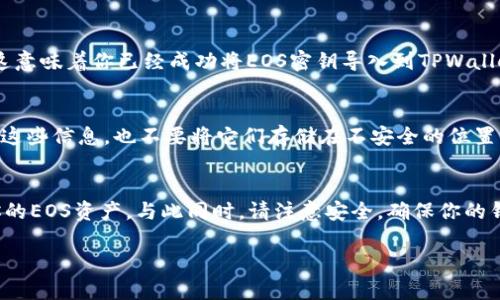 导入EOS密钥到TPWallet的步骤其实并不复杂，以下是具体的操作指南。 

### 导入EOS密钥到TPWallet的步骤

步骤一：下载并安装TPWallet
首先，确保你的手机上已经安装了TPWallet。你可以在各大应用商店中搜索“TPWallet”并下载。如果你使用的是安卓系统，可以直接在APKMirror等网站下载APK文件，确保下载来源可靠。

步骤二：打开TPWallet
下载完成后，打开TPWallet。在初次使用时，它会要求你选择一种方法来创建或导入钱包。

步骤三：选择导入钱包
在主界面上，你会遇到“创建钱包”、“导入钱包”的选项。选择“导入钱包”。这时系统会要求你输入你拥有的EOS私钥。

步骤四：输入EOS密钥
在导入页面，你需要输入你的EOS私钥。确保输入的密钥正确无误，任何错误的输入都有可能导致无法访问你的资产。如果你没有EOS私钥，可以通过EOS钱包官网或交易所获取。

步骤五：设置钱包密码
一旦你输入了正确的密钥，TPWallet会开始处理你的请求。这时，它可能会要求你设置一个新密码。这个密码是用来保护你的钱包安全的，所以务必选择一个安全且容易记住的密码。

步骤六：完成导入
经过以上步骤后，TPWallet会提示你导入成功。你可以在主界面查看到你的EOS资产。这意味着你已经成功将EOS密钥导入到TPWallet中！顺便说一下，TPWallet的界面非常友好，你可以轻松地查看和管理你的EOS资产。

步骤七：安全注意事项
既然你已经成功导入EOS密钥，就请务必谨慎保护你的私钥和钱包密码。不要随意分享这些信息，也不要将它们存储在不安全的位置。如果你真的想要更加安全的操作，可以考虑使用硬件钱包。

总结
以上就是如何将EOS密钥导入TPWallet的所有步骤。只需简单几步，你就能轻松管理你的EOS资产。与此同时，请注意安全，确保你的钱包信息不被他人获取。这...是真正的保护资产的“秘诀”。希望这篇教程能够帮助到你！

如果你还有其他关于EOS或TPWallet的问题，欢迎继续提问！