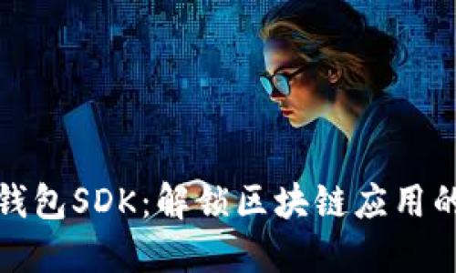 区块链钱包SDK：解锁区块链应用的新机遇