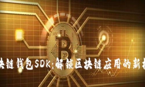 区块链钱包SDK：解锁区块链应用的新机遇