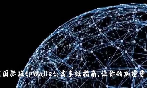 如何下载国际版tpWallet：高手级指南，让你的加密资产更安全