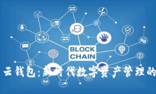 区块链与云钱包：新时代数字资产管理的实用指南