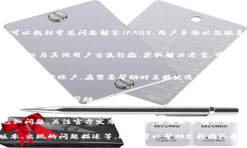 如果您在使用tpWallet时遇到问题，可以采取以下步骤来寻求帮助：

### 1. 官方支持渠道
通常情况下，tpWallet会有官方网站和支持页面。在这些页面上，您可以找到常见问题解答（FAQ）、用户手册以及联系支持团队的方式。

### 2. 社区论坛
许多区块链或加密货币钱包都有活跃的用户社区。在这些论坛上，您可以与其他用户交流经验，获取解决方案。可以尝试在Reddit、Telegram或Discord等平台寻找相关的群组或频道。

### 3. 社交媒体
tpWallet可能会在社交媒体上发布更新和支持信息。您可以关注他们的官方账户，在需要帮助时直接发送消息。

### 4. 客服邮箱
大多数钱包都会提供客户支持的邮箱，您可以通过发送邮件描述您的问题，寻求帮助。

### 5. 更新和维护
请确保您的tpWallet应用是最新版，有时软件更新可以解决许多已知问题。关注官方发布的信息，查看是否有必要的更新或维护公告。

在寻求帮助时，尽量提供详尽的信息，比如您的操作系统、wallet版本、出现的问题描述等，这样可以帮助支持团队更快地解决您的问题。