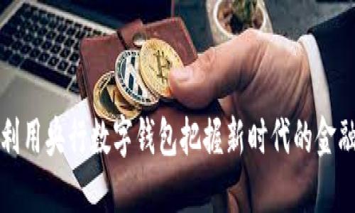如何利用央行数字钱包把握新时代的金融红利