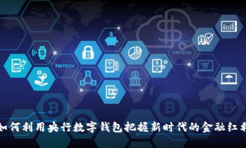 如何利用央行数字钱包把握新时代的金融红利