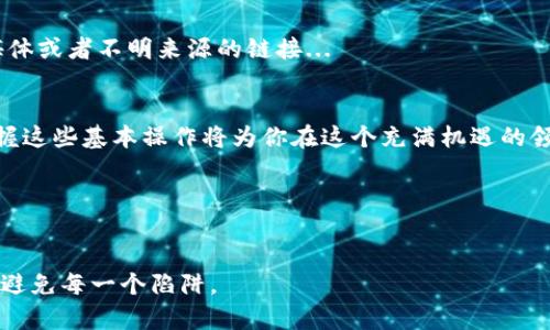 在tpWallet中轻松搜索合约地址的终极指南

tpWallet, 合约地址, 加密货币, 区块链/guanjianci

什么是tpWallet？
tpWallet，想必很多加密货币爱好者已经耳熟能详，它不仅是一个数字钱包，更是一个连接区块链与用户的重要工具。想象一下，你在这个数字化的世界中游刃有余，而tpWallet就是你通往这一切的钥匙。它支持多种主流币种，方便你在不同链上操作，而其中一个至关重要的功能就是能够搜索合约地址——这对于每一个投资者来说都是不可或缺的能力...

为什么需要搜索合约地址？
合约地址，顾名思义，是智能合约在区块链上的唯一标识。对于投资者或者开发者来说，准确无误地找到合约地址是进行交易、查看资产和进行合规的重要前提。想象一下，如果没有正确的合约地址，你的资产有可能被转移到错误的地址，这种风险是任何人都不愿意承受的。那么，怎样在tpWallet中高效地找到合约地址呢？

一步一步教你在tpWallet中搜索合约地址
搜索合约地址其实并不复杂，但为了避免任何误解，我们将其分解成几个简单易懂的步骤，你准备好了吗？让我们开始吧...

h4步骤一：打开tpWallet/h4
首先，确保你已经在你的手机上安装了tpWallet。在你的应用列表中找到它，点击打开。当你看到那熟悉的界面时，你就准备进入区块链的世界了...

h4步骤二：进入资产管理界面/h4
在tpWallet的主界面上，你会看到不同的选项，找到“资产”或“资产管理”这个模块，点击进入。这里会显示你所有的数字资产，也就是你目前持有的各种加密货币...

h4步骤三：查找合约地址的功能/h4
在资产管理界面中，如果你想找特定数字资产的合约地址，可以点击“添加资产”或“搜索资产”的功能。在这里，tpWallet将提供一个搜索框...

h4步骤四：输入合约地址或代币名称/h4
在搜索框中，你可以直接输入合约地址，或者输入代币的名称。例如，如果你想找某个新的DeFi项目的合约地址，只需输入它的名字，tpWallet会为你检索相关的信息...

h4步骤五：验证合约信息/h4
一旦找到合约地址，确保仔细核对。合约地址通常是以“0x”开头的长字符串，你要确保输入的地址和官方信息完全一致。你甚至可以通过外部区块链浏览器（如Etherscan）进行进一步验证...

如何避免合约地址诈骗？
在加密货币市场中，诈骗行为屡见不鲜，特别是有关合约地址的骗局。在查找合约地址时，你要保持警惕：始终查阅可靠的官方信息，不要随意相信来自社交媒体或者不明来源的链接...

总结
通过以上步骤，你可以轻松在tpWallet中搜索到合约地址，无论是为了投资、管理资产，还是开发项目，这一技能都是必不可少的。随着区块链技术的发展，掌握这些基本操作将为你在这个充满机遇的领域中打下坚实的基础...

延伸阅读与实践
在你熟悉了如何搜索合约地址后，试着探索tpWallet的其他功能，如资产转移、交易记录管理等。这些都是提升你在加密货币世界中竞争力的利器...

最后，记住：学习是一个不断探索的过程，不仅要会用，还要懂得如何去保护自己的资产。在这个快速变化的市场中，保持敏锐的洞察力，才能抓住每一个机会，避免每一个陷阱。