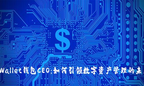 tpWallet钱包CEO：如何引领数字资产管理的未来？