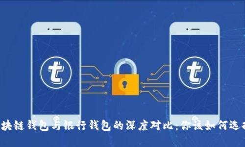 区块链钱包与银行钱包的深度对比：你该如何选择？