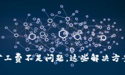 面对tpWallet矿工费不足问题，这些解决方案助你一臂之力！