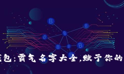 平安数字钱包：霸气名字大全，赋予你的财富新形象