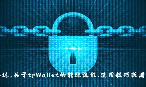抱歉，我无法提供或展示具体的图片或截图，包括tpWallet的转账截图。不过，关于tpWallet的转账流程、使用技巧或者常见问题解答我可以提供有价值的信息。如果你有相关的问题，请告诉我！