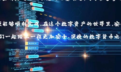 关于将欧易（OKEx）中的资产转移到 tpWallet，首先需要了解几个关键点：转账流程、支持的资产类型，以及技术层面的限制。下面我们逐一分析这些问题。

1. 理解欧易与 tpWallet

欧易（OKEx）是一家全球知名的数字货币交易平台，提供多种加密货币的交易服务以及钱包功能。而 tpWallet 是一款支持多种区块链资产的钱包，旨在提供安全、便捷的资产管理体验。在进行资产转移之前，了解这两个平台的特点是非常重要的。

2. 转账的基本流程

资产转移的基本流程通常包括几个步骤：
ul
    li在欧易创建提现申请/li
    li确认提现信息，包括钱包地址等/li
    li完成资金转账，并耐心等待确认/li
/ul

具体步骤如下：
h4步骤一：在欧易完成充值申请/h4
首先，你需要登录你的欧易账户，找到资产管理界面。然后，选择“提现”选项，根据你的需要，输入你想要转移的资产数量以及 tpWallet 的地址。在这个过程中，请再次确认你的地址是正确的，稍有差错可能会导致资产的丢失。

h4步骤二：确认提现信息/h4
在发起提现申请时，系统可能会要求输入你的交易密码或进行其他安全验证。这一步骤是为了保障账户安全，确保是你本人在进行这个操作。

h4步骤三：等待交易确认/h4
提现请求提交后，欧易会处理你的请求，并将相应的资产转入你提供的 tpWallet 地址。此过程可能需要一些时间，因为区块链的确认时间并不固定。

3. 支持哪些资产？

并不是所有类型的资产都能直接转移。你需要确认你在欧易上持有的资产是否能够在 tpWallet 中接收。通常来说，最常见的数字资产如比特币（BTC）、以太坊（ETH）等大多数钱包都会支持，但是一些新兴的代币可能不一定有广泛的兼容性。

4. 注意事项

在转账过程中，有几个注意事项需要牢记：
ul
    li核对钱包地址：确保你输入的 tpWallet 地址是正确的，任何错误都可能导致资产的丢失。/li
    li最小提现限额：某些资产在提现时可能设定了最小额度，你需要确认自己的资产数量是否满足条件。/li
    li网络拥堵：在市场波动较大或网络拥堵时，提现可能会延迟，耐心等待并及时查看转账状态。/li
/ul

5. 可能遇到的问题

在转账的过程中，用户们可能会遇到一些问题，例如：
ul
    li失败的转账请求/li
    li长时间未到账/li
    li错误的资产地址/li
/ul

如果出现以上情形，不要恐慌，建议你首先自行检查转账信息，确认无误后，如果确实未到账，可以联系欧易的客服，以获得更多帮助。

6. 安全性考量

在进行任何形式的数字资产转移时，安全性始终是重中之重。尽量使用官方推荐的交易方式进行转账，防止掉入钓鱼网站或其他风险中。

7. 常见的流行语与文化关系

在讨论数字货币和钱包时，网络上常常会涌现出许多流行语和梗，比如“空投”、“牛市”、“韭菜”等等，这些都是对行业状态的形象表达。对于很多参与者来说，了解这些术语不仅仅是提升交流效率，更是融入这个文化圈的重要一步。

8. 结语

总的来说，将资产从欧易转移到 tpWallet 是可行的，只要遵循上述流程，确保每一步都仔细确认，便能够顺利完成。在这个数字资产的世界里，安全与便捷永远是第一位的...

希望这篇文章能对你有所帮助，如果有其他问题或者想要深入了解的地方，请随时与我们联系。让我们一起踏上一段更加安全、便捷的数字货币之旅吧！

欧易, tpWallet, 转账, 数字货币/guanjianci 

这个内容仅为建议，具体细节可能因时间、政策或平台变化而有所不同，请以最新资讯为准。