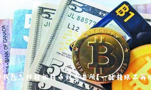 TP钱包怎样轻松转币到交易所？一键转账不再难！
