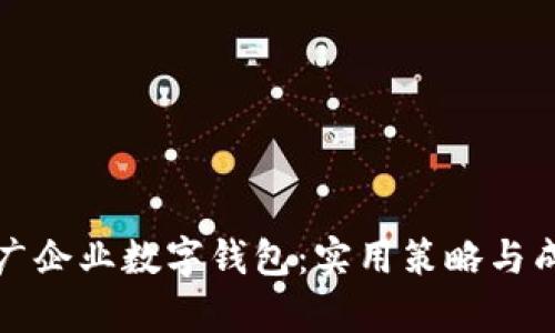 如何有效推广企业数字钱包：实用策略与成功案例分享