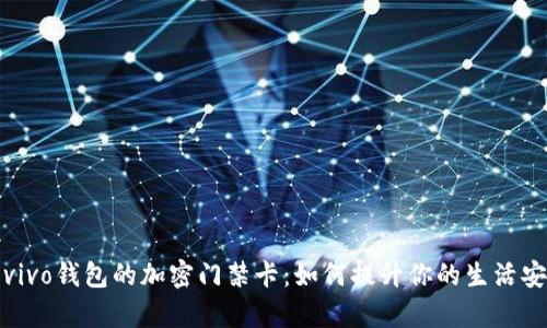 全面解析vivo钱包的加密门禁卡:如何提升你的生活安全与便利